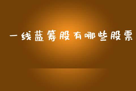 一线蓝筹股有哪些股票_https://m.fsyjjx.cn_期货保证金_第1张