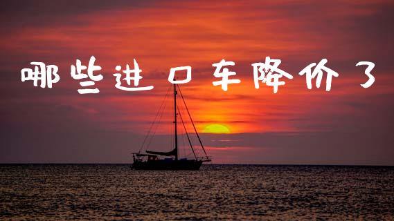 哪些进口车降价了_https://m.fsyjjx.cn_期货保证金计算_第1张