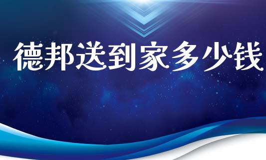 德邦送到家多少钱_https://m.fsyjjx.cn_期货保证金_第1张