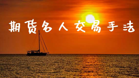 期货名人交易手法_https://m.fsyjjx.cn_期货保证金_第1张