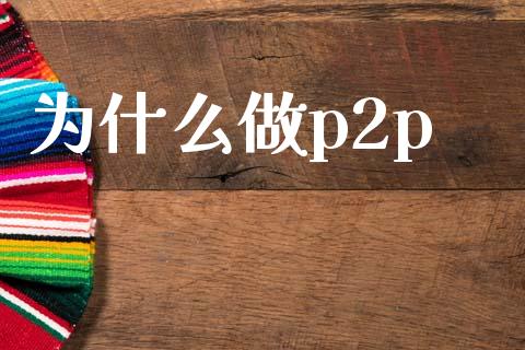 为什么做p2p_https://m.fsyjjx.cn_期货如何开户_第1张