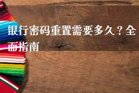 银行密码重置需要多久？全面指南_https://m.fsyjjx.cn_期货保证金计算_第1张