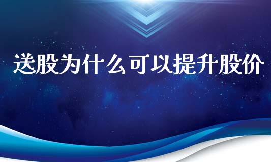 送股为什么可以提升股价_https://m.fsyjjx.cn_股指期货保证金_第1张