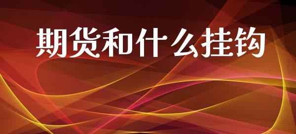 期货和什么挂钩_期货如何开户_第1张_期货如何开户_期货保证金_期货保证金计算_股指期货保证金 期货和什么挂钩_https://m.fsyjjx.cn_期货如何开户_第1张