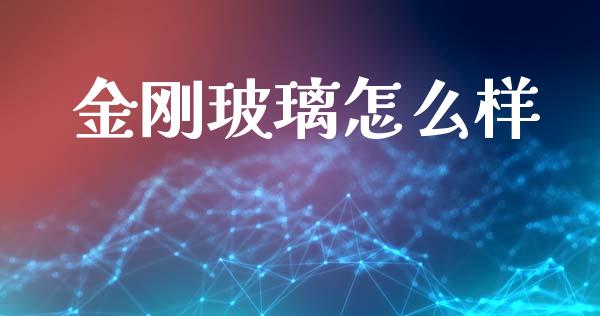 金刚玻璃怎么样_https://m.fsyjjx.cn_期货保证金_第1张