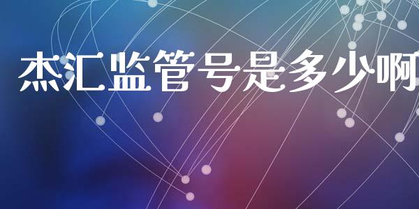 杰汇监管号是多少啊_https://m.fsyjjx.cn_期货保证金计算_第1张