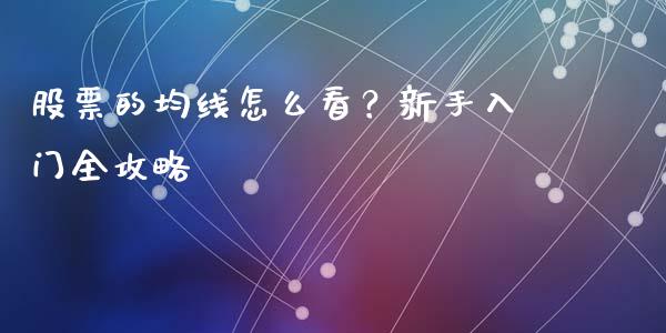 股票的均线怎么看？新手入门全攻略_https://m.fsyjjx.cn_期货如何开户_第1张