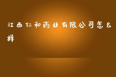 江西仁和药业有限公司怎么样_https://m.fsyjjx.cn_期货保证金计算_第1张