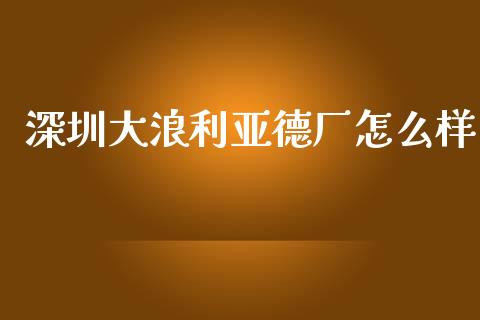 深圳大浪利亚德厂怎么样_https://m.fsyjjx.cn_期货保证金计算_第1张