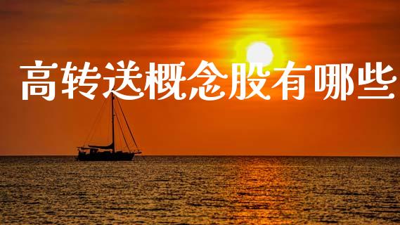 高转送概念股有哪些_https://m.fsyjjx.cn_期货保证金计算_第1张