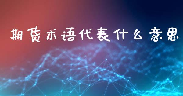 期货术语代表什么意思_期货保证金_第1张_期货如何开户_期货保证金_期货保证金计算_股指期货保证金 期货术语代表什么意思_https://m.fsyjjx.cn_期货保证金_第1张