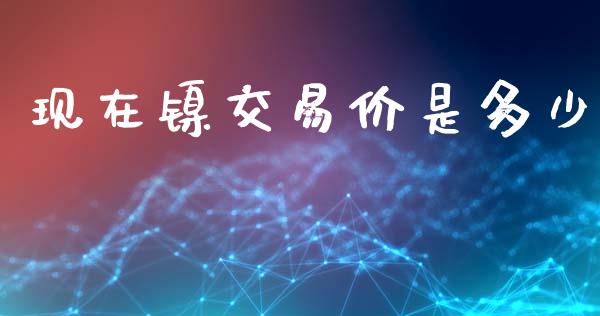 现在镍交易价是多少_https://m.fsyjjx.cn_期货保证金_第1张