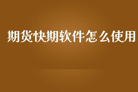 期货快期软件怎么使用_https://m.fsyjjx.cn_期货如何开户_第1张