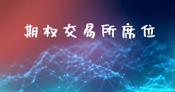 期权交易所席位_https://m.fsyjjx.cn_期货如何开户_第1张