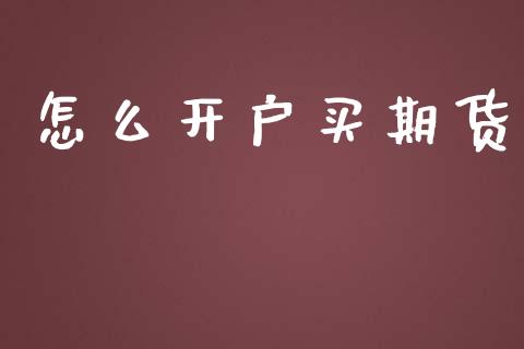 怎么开户买期货_https://m.fsyjjx.cn_期货保证金_第1张