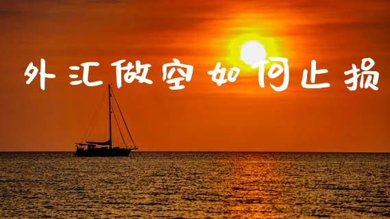 外汇做空如何止损_https://m.fsyjjx.cn_期货保证金_第1张