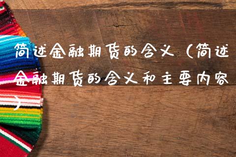 简述金融期货的含义(简述金融期货的含义和主要内容)_期货保证金计算_第1张_期货如何开户_期货保证金_期货保证金计算_股指期货保证金 简述金融期货的含义(简述金融期货的含义和主要内容)_https://m.fsyjjx.cn_期货保证金计算_第1张