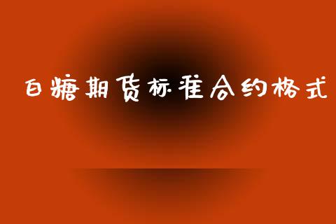 白糖期货标准合约格式_https://m.fsyjjx.cn_期货保证金_第1张