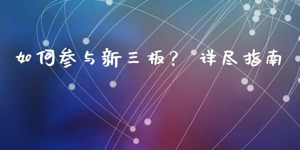 如何参与新三板？ 详尽指南_https://m.fsyjjx.cn_股指期货保证金_第1张