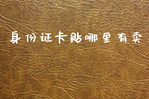 身份证卡贴哪里有卖_https://m.fsyjjx.cn_期货保证金计算_第1张