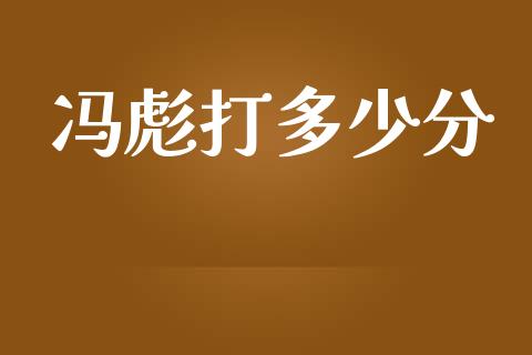 冯彪打多少分_https://m.fsyjjx.cn_期货保证金_第1张