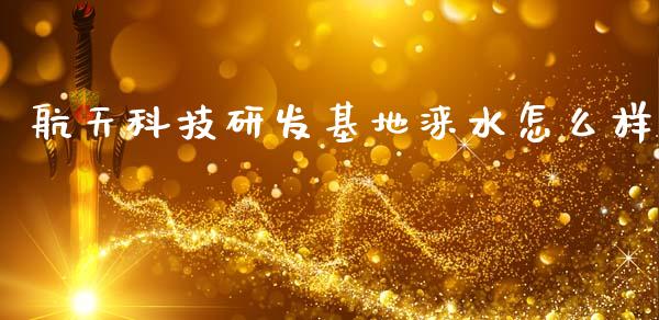 航天科技研发基地涞水怎么样_https://m.fsyjjx.cn_期货保证金_第1张