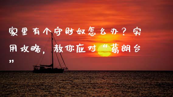 家里有个守财奴怎么办？实用攻略，教你应对“葛朗台”_https://m.fsyjjx.cn_期货保证金计算_第1张