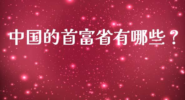 中国的首富省有哪些？_https://m.fsyjjx.cn_期货保证金_第1张