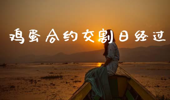 鸡蛋合约交割日经过_https://m.fsyjjx.cn_期货保证金_第1张