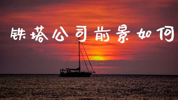 铁塔公司前景如何_https://m.fsyjjx.cn_期货如何开户_第1张
