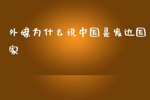 外媒为什么说中国是发达国家_https://m.fsyjjx.cn_期货保证金_第1张