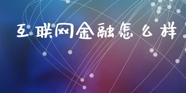 互联网金融怎么样_https://m.fsyjjx.cn_股指期货保证金_第1张