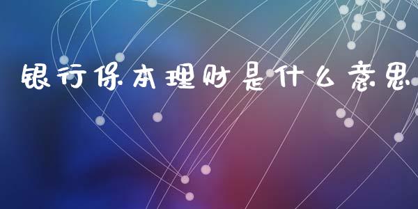 银行保本理财是什么意思_https://m.fsyjjx.cn_期货保证金计算_第1张