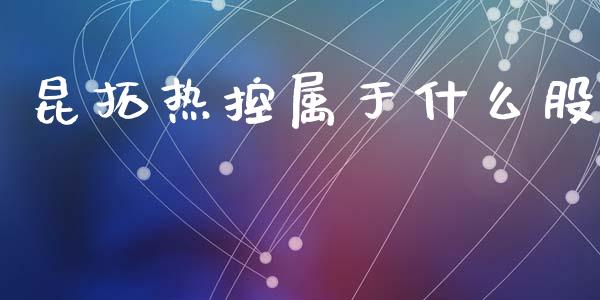 昆拓热控属于什么股_https://m.fsyjjx.cn_期货如何开户_第1张