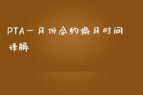 PTA一月份合约换月时间详解_https://m.fsyjjx.cn_期货保证金_第1张
