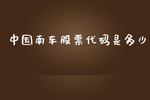 中国南车股票代码是多少_https://m.fsyjjx.cn_期货保证金_第1张