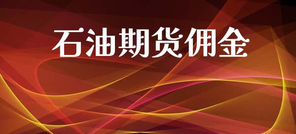 石油期货佣金_https://m.fsyjjx.cn_期货如何开户_第1张