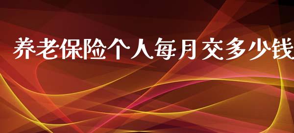 养老保险个人每月交多少钱_https://m.fsyjjx.cn_股指期货保证金_第1张