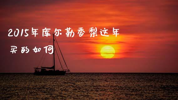 2015年库尔勒香梨这年买的如何_https://m.fsyjjx.cn_股指期货保证金_第1张