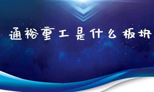 通裕重工是什么板块_https://m.fsyjjx.cn_期货如何开户_第1张