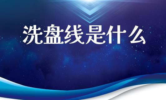 洗盘线是什么_https://m.fsyjjx.cn_股指期货保证金_第1张