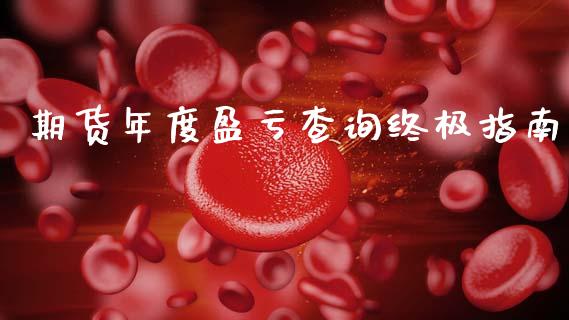 期货年度盈亏查询终极指南_期货保证金计算_第1张_期货如何开户_期货保证金_期货保证金计算_股指期货保证金 期货年度盈亏查询终极指南_https://m.fsyjjx.cn_期货保证金计算_第1张