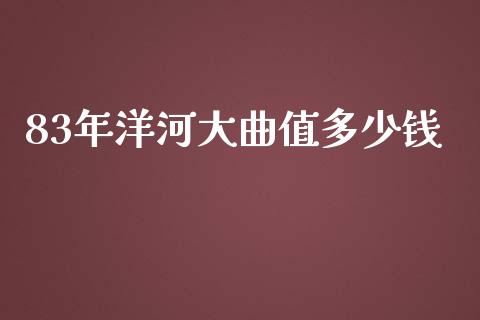 83年洋河大曲值多少钱_https://m.fsyjjx.cn_期货保证金_第1张