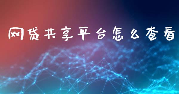 网贷共享平台怎么查看_https://m.fsyjjx.cn_股指期货保证金_第1张