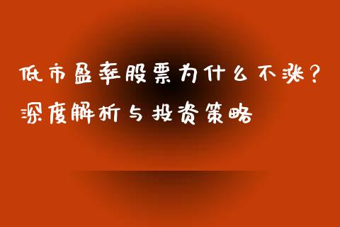 低市盈率股票为什么不涨？深度解析与投资策略_https://m.fsyjjx.cn_期货如何开户_第1张