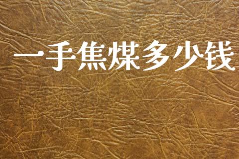 一手焦煤多少钱_https://m.fsyjjx.cn_期货保证金_第1张