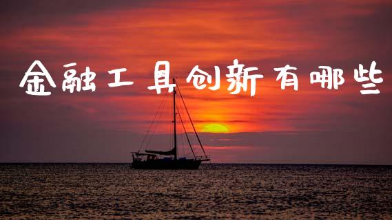 金融工具创新有哪些_https://m.fsyjjx.cn_期货如何开户_第1张