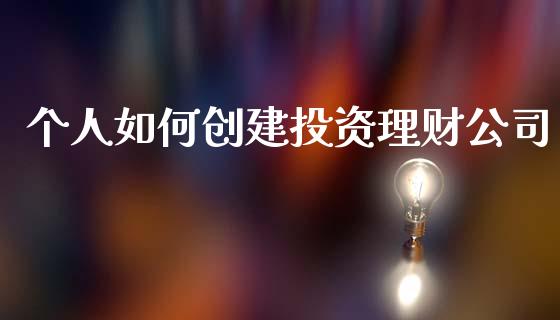 个人如何创建投资理财公司_https://m.fsyjjx.cn_期货保证金计算_第1张