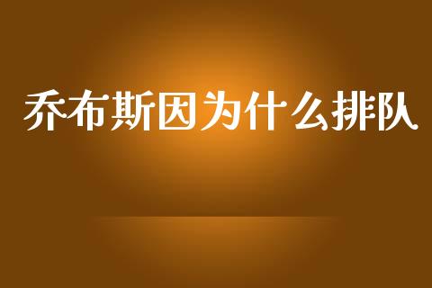 乔布斯因为什么排队_https://m.fsyjjx.cn_期货如何开户_第1张