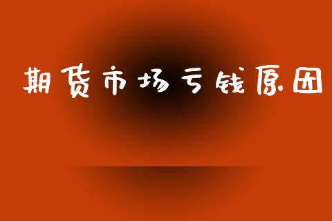 期货市场亏钱原因_https://m.fsyjjx.cn_期货保证金_第1张